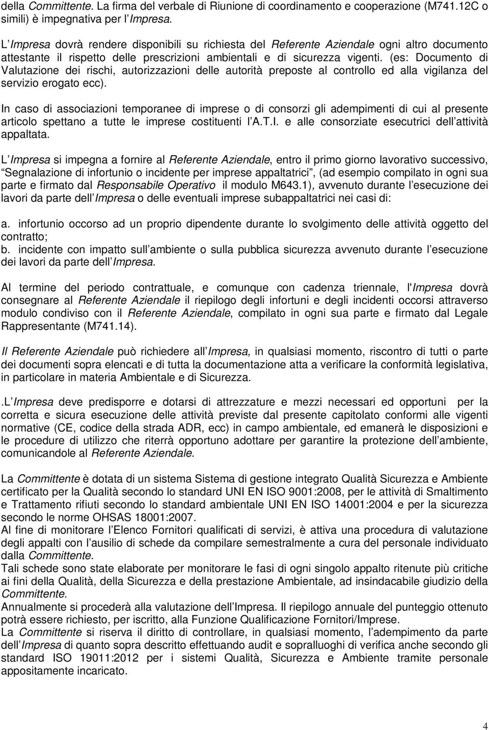 (es: Documento di Valutazione dei rischi, autorizzazioni delle autorità preposte al controllo ed alla vigilanza del servizio erogato ecc).