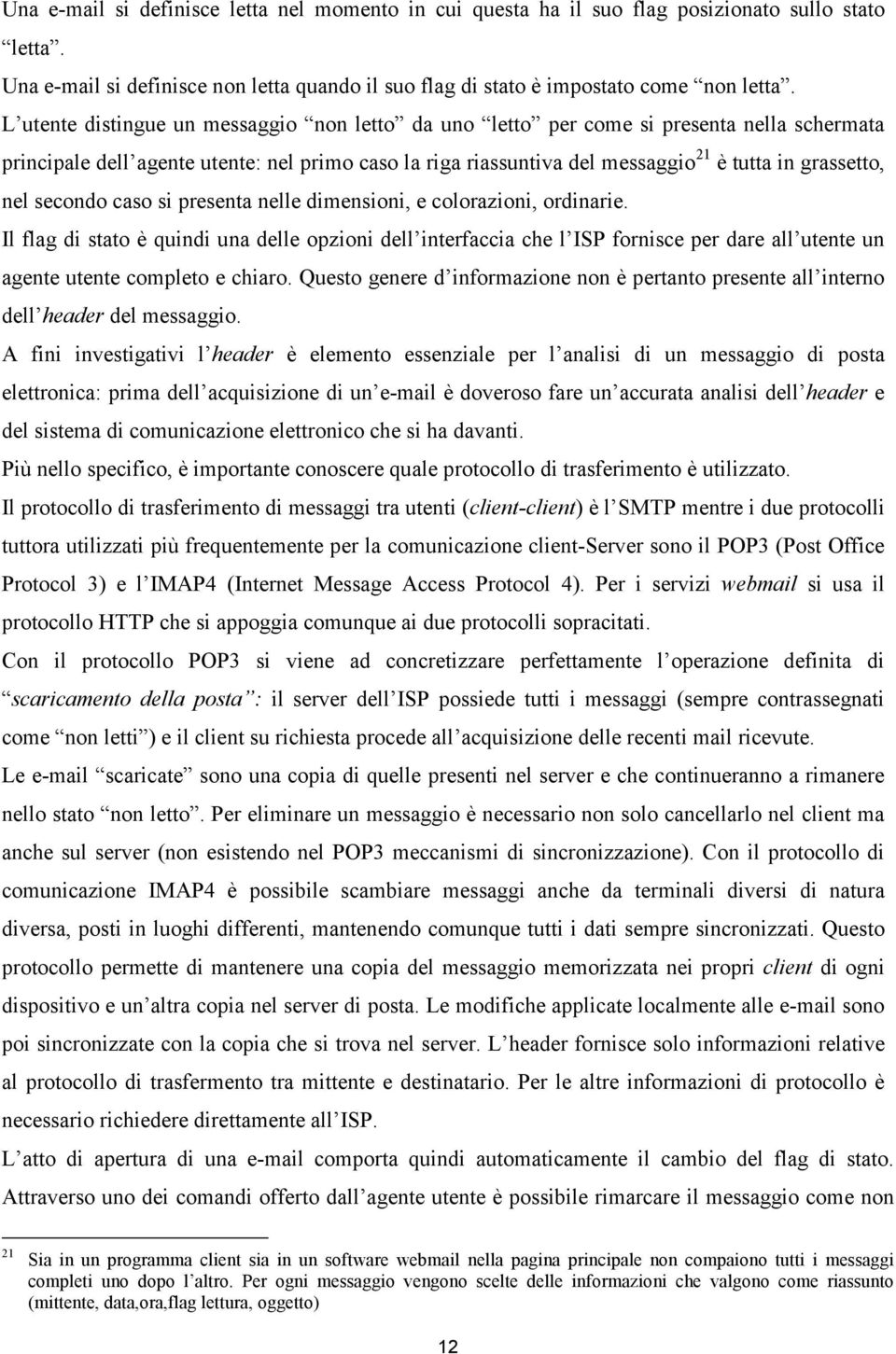 nel secondo caso si presenta nelle dimensioni, e colorazioni, ordinarie.