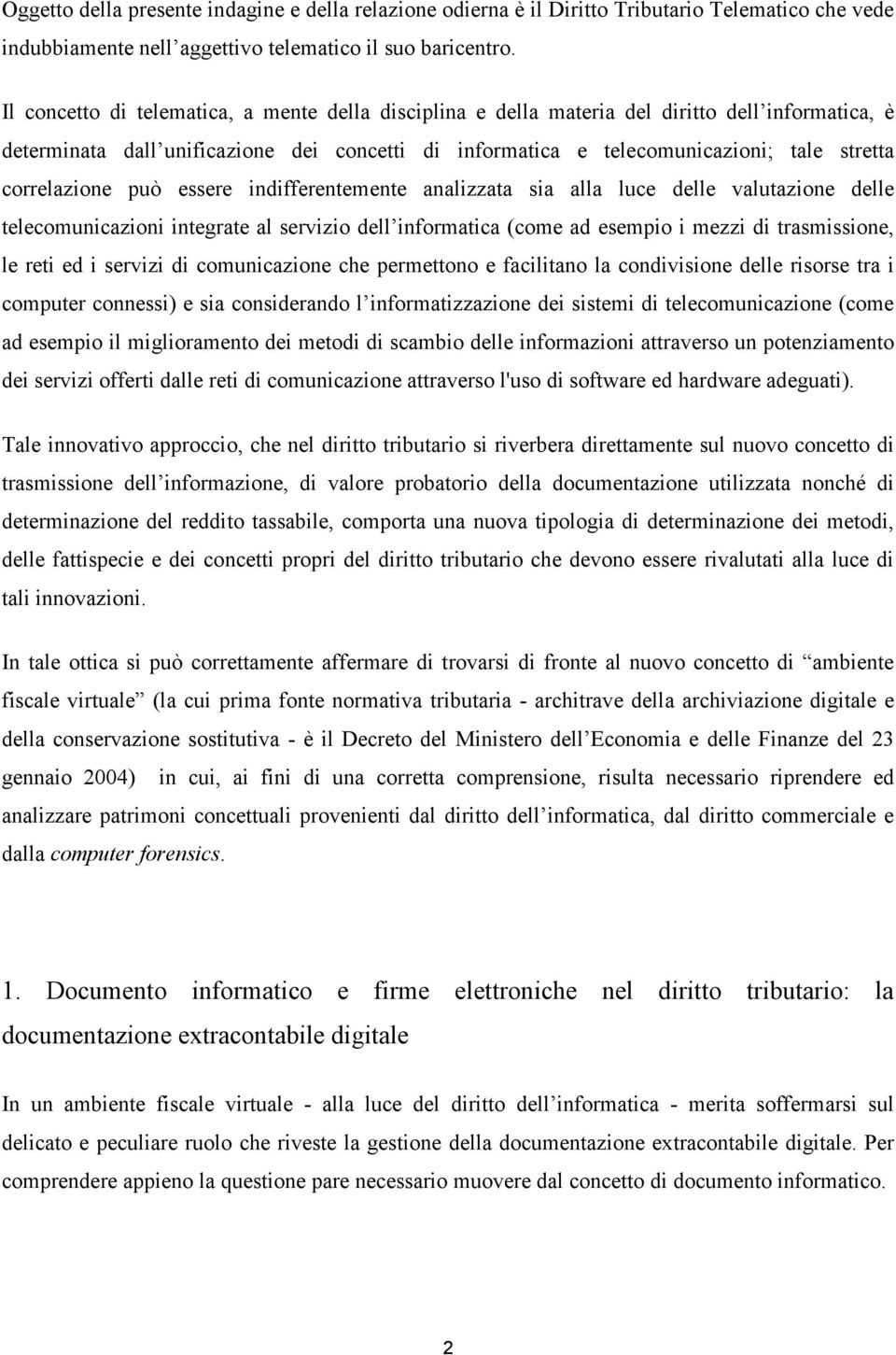 correlazione può essere indifferentemente analizzata sia alla luce delle valutazione delle telecomunicazioni integrate al servizio dell informatica (come ad esempio i mezzi di trasmissione, le reti