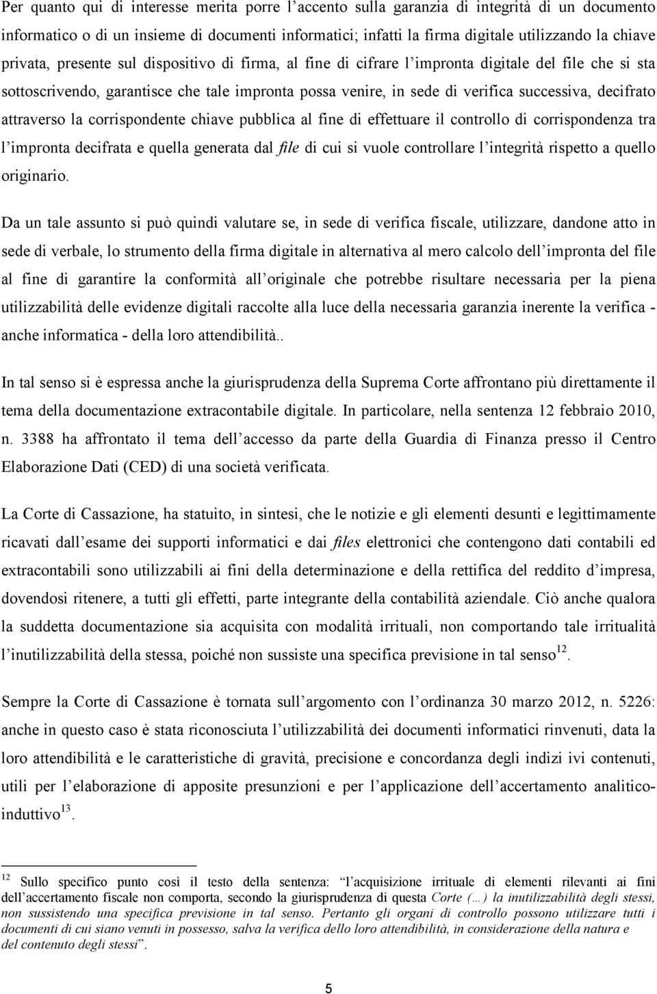 decifrato attraverso la corrispondente chiave pubblica al fine di effettuare il controllo di corrispondenza tra l impronta decifrata e quella generata dal file di cui si vuole controllare l integrità