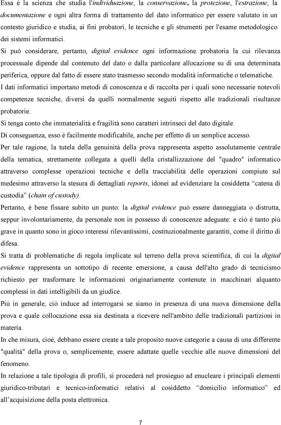 Si può considerare, pertanto, digital evidence ogni informazione probatoria la cui rilevanza processuale dipende dal contenuto del dato o dalla particolare allocazione su di una determinata