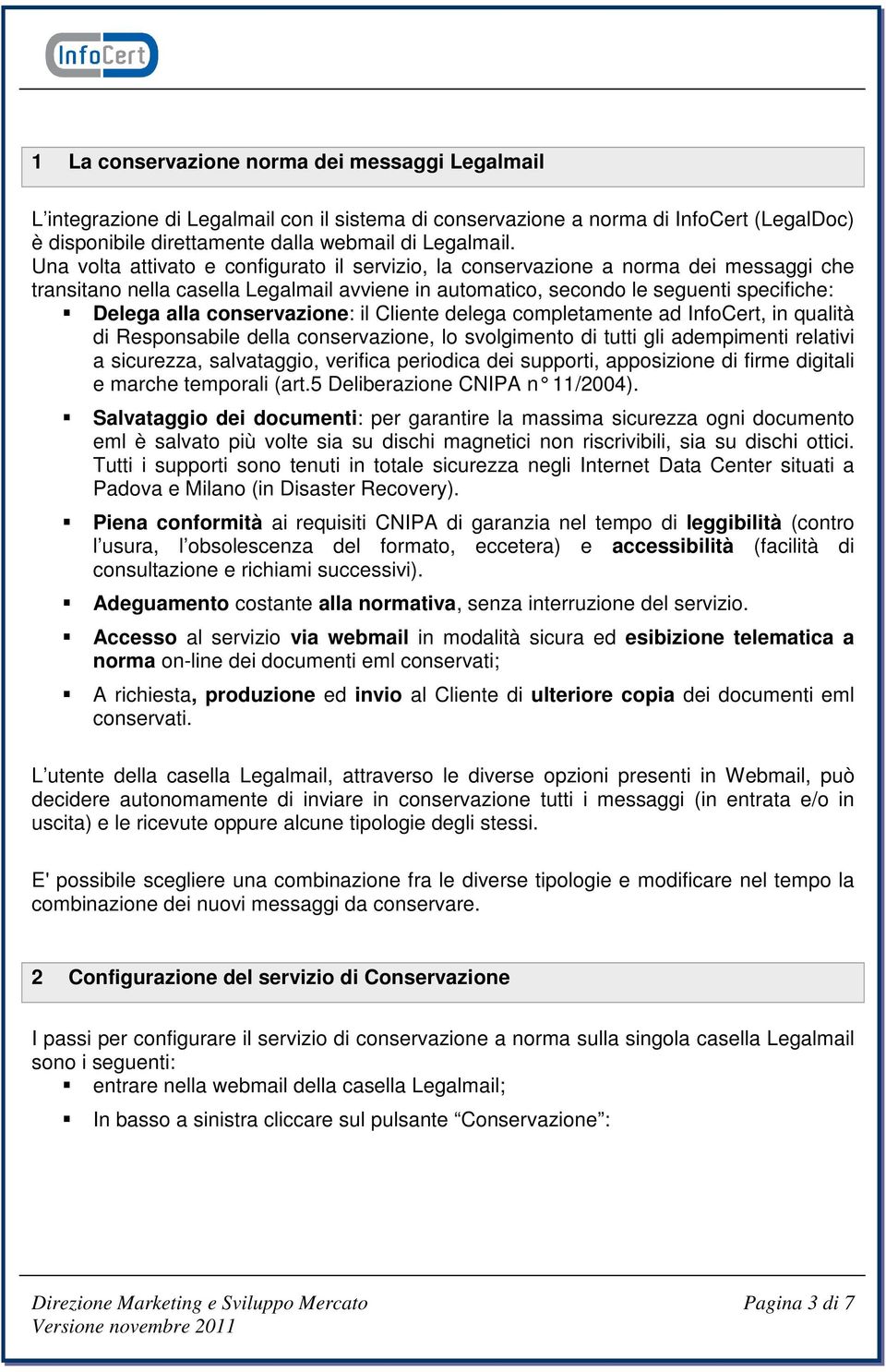 conservazione: il Cliente delega completamente ad InfoCert, in qualità di Responsabile della conservazione, lo svolgimento di tutti gli adempimenti relativi a sicurezza, salvataggio, verifica