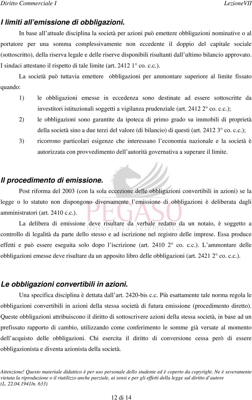 della riserva legale e delle riserve disponibili risultanti dall ultimo bilancio approvato. I sindaci attestano il rispetto di tale limite (art. 2412 1 co. c.c.).