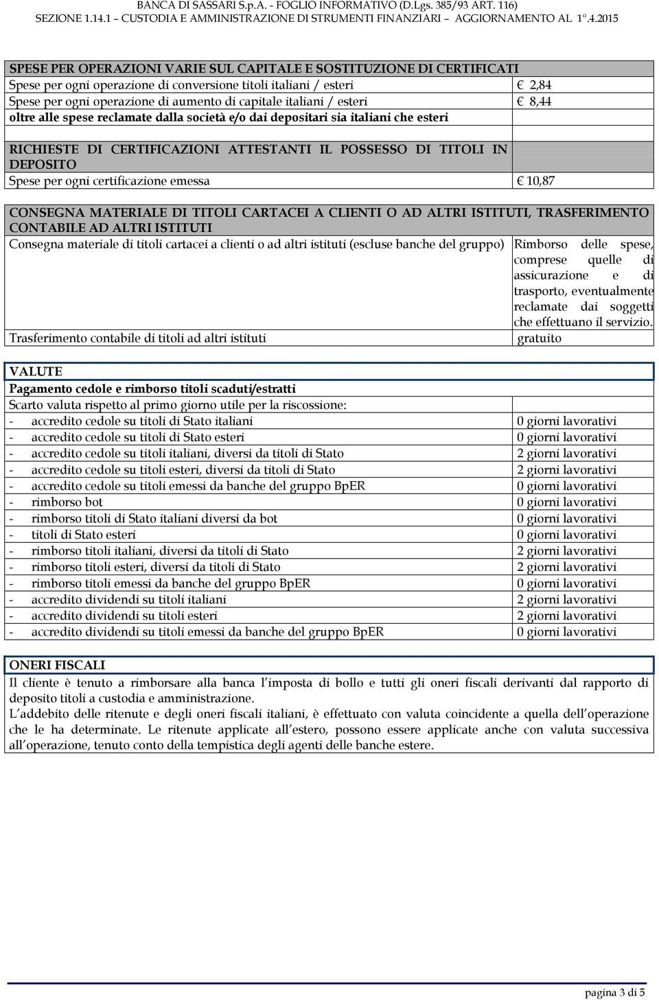 certificazione emessa 10,87 CONSEGNA MATERIALE DI TITOLI CARTACEI A CLIENTI O AD ALTRI ISTITUTI, TRASFERIMENTO CONTABILE AD ALTRI ISTITUTI Consegna materiale di titoli cartacei a clienti o ad altri