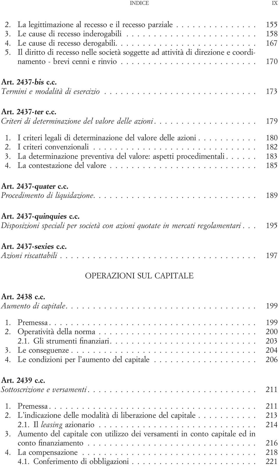 .. 179 1. I criteri legali di determinazione del valore delle azioni... 180 2. I criteri convenzionali... 182 3. La determinazione preventiva del valore: aspetti procedimentali... 183 4.