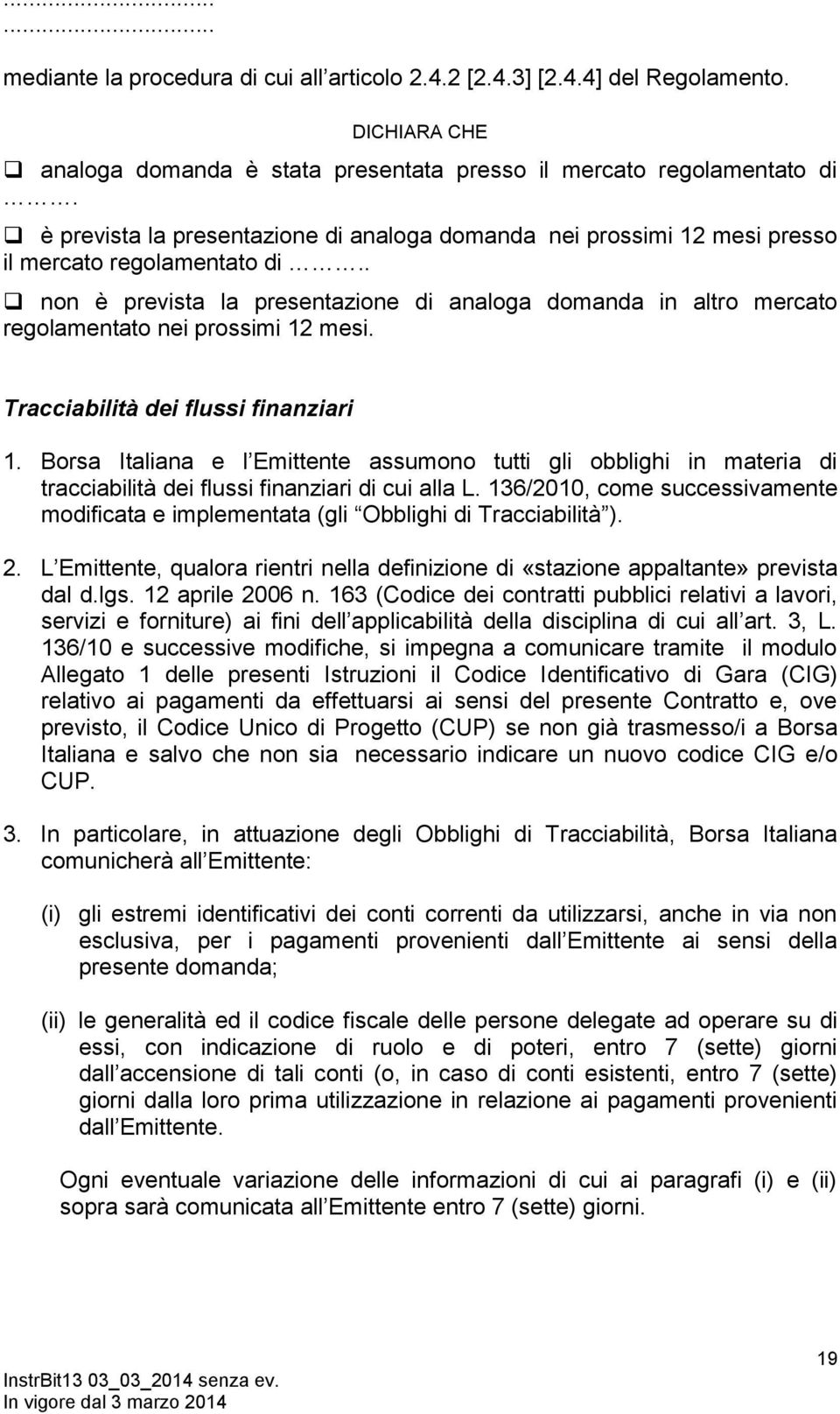 . non è prevista la presentazione di analoga domanda in altro mercato regolamentato nei prossimi 12 mesi. Tracciabilità dei flussi finanziari 1.