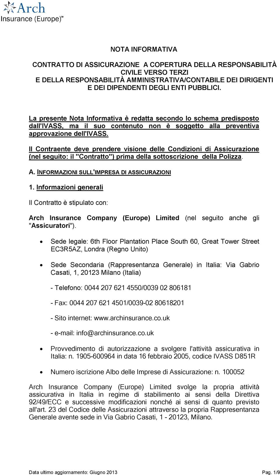 Il Contraente deve prendere visione delle Condizioni di Assicurazione (nel seguito: il "Contratto") prima della sottoscrizione della Polizza. A. INFORMAZIONI SULL'IMPRESA DI ASSICURAZIONI 1.