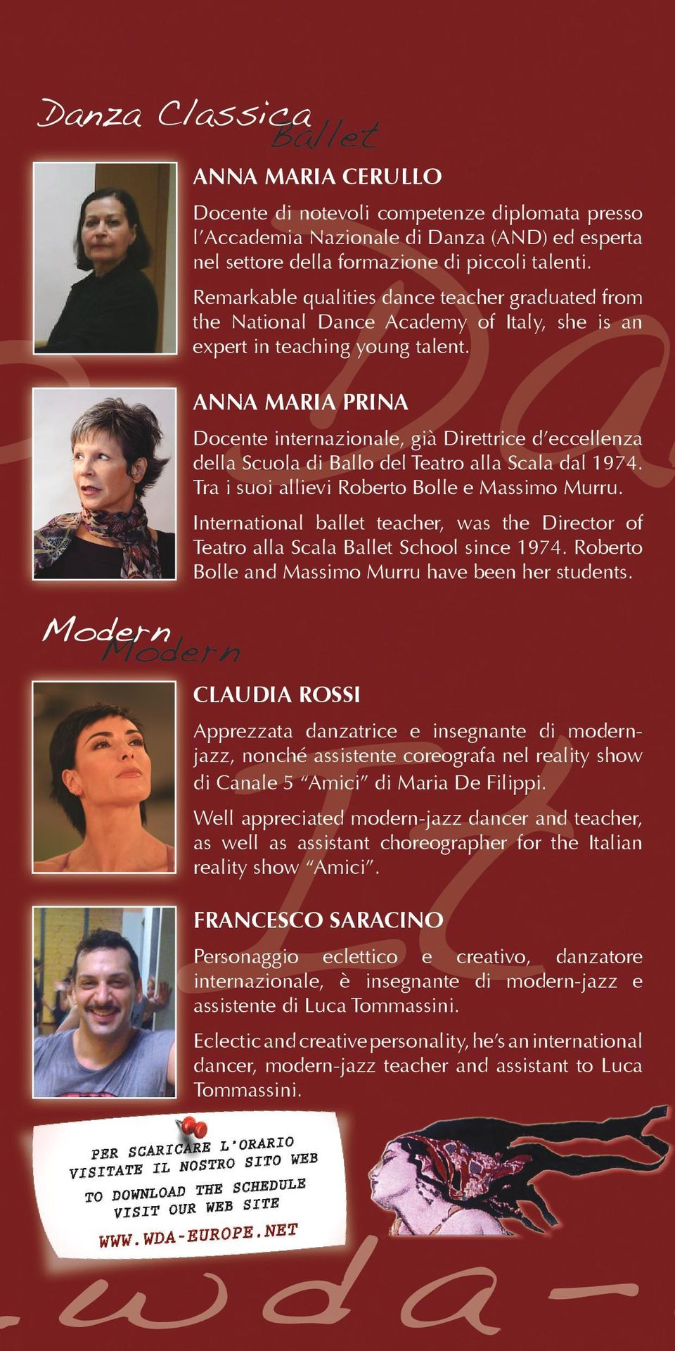 ANNA MARIA PRINA Docente internazionale, già Direttrice d eccellenza della Scuola di Ballo del Teatro alla Scala dal 1974. Tra i suoi allievi Roberto Bolle e Massimo Murru.