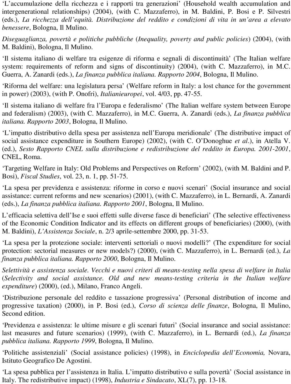 Diseguaglianza, povertà e politiche pubbliche (Inequality, poverty and public policies) (2004), (with M. Baldini), Bologna, Il Mulino.