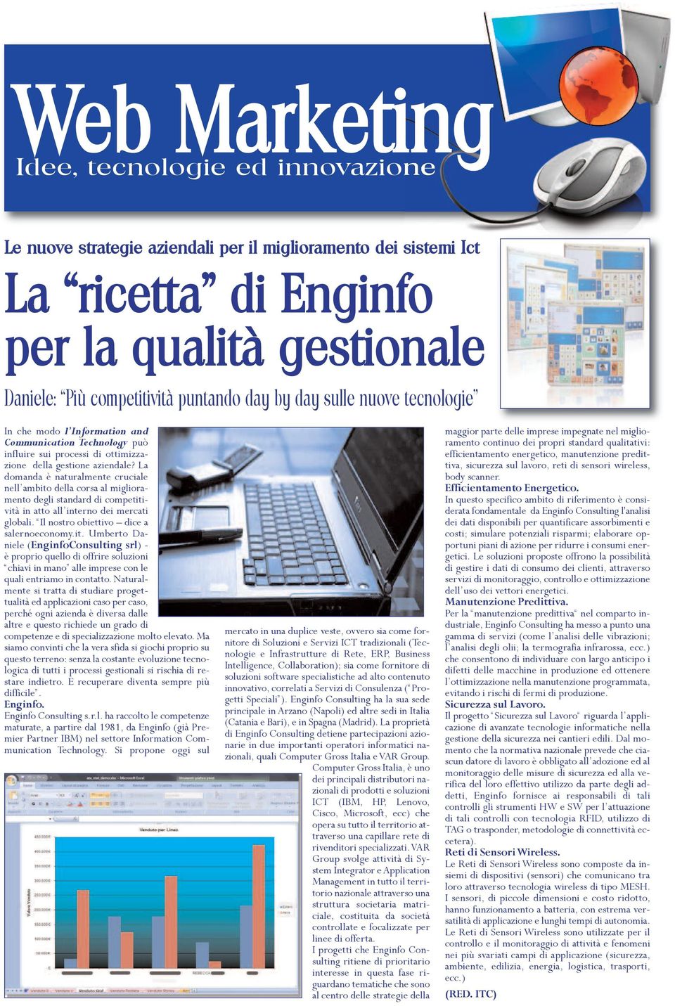 La domanda è naturalmente cruciale nell ambito della corsa al miglioramento degli standard di competitività in atto all interno dei mercati globali. Il nostro obiettivo dice a salernoeconomy.it. Umberto Daniele (EnginfoConsulting srl) - è proprio quello di offrire soluzioni chiavi in mano alle imprese con le quali entriamo in contatto.