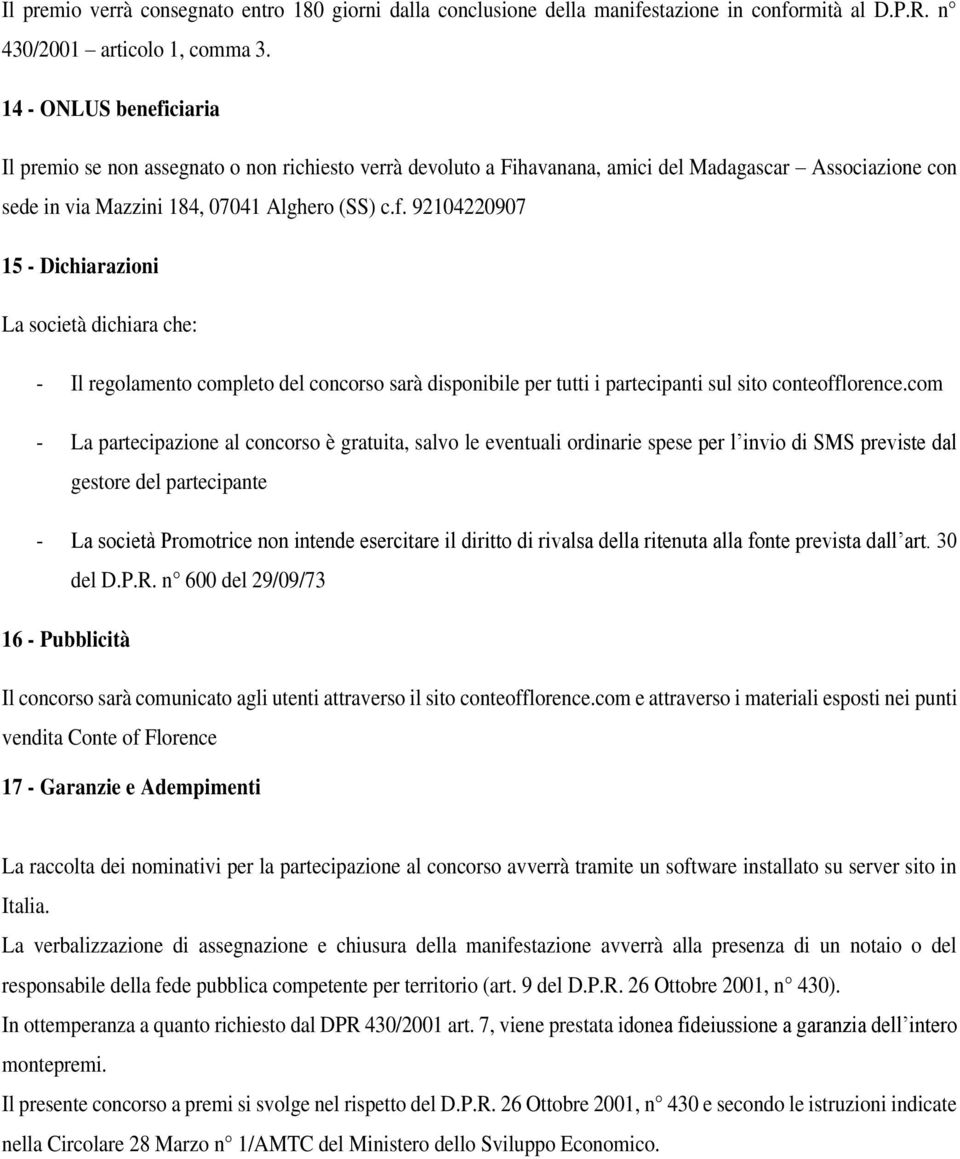 com - La partecipazione al concorso è gratuita, salvo le eventuali ordinarie spese per l invio di SMS previste dal gestore del partecipante - La società Promotrice non intende esercitare il diritto