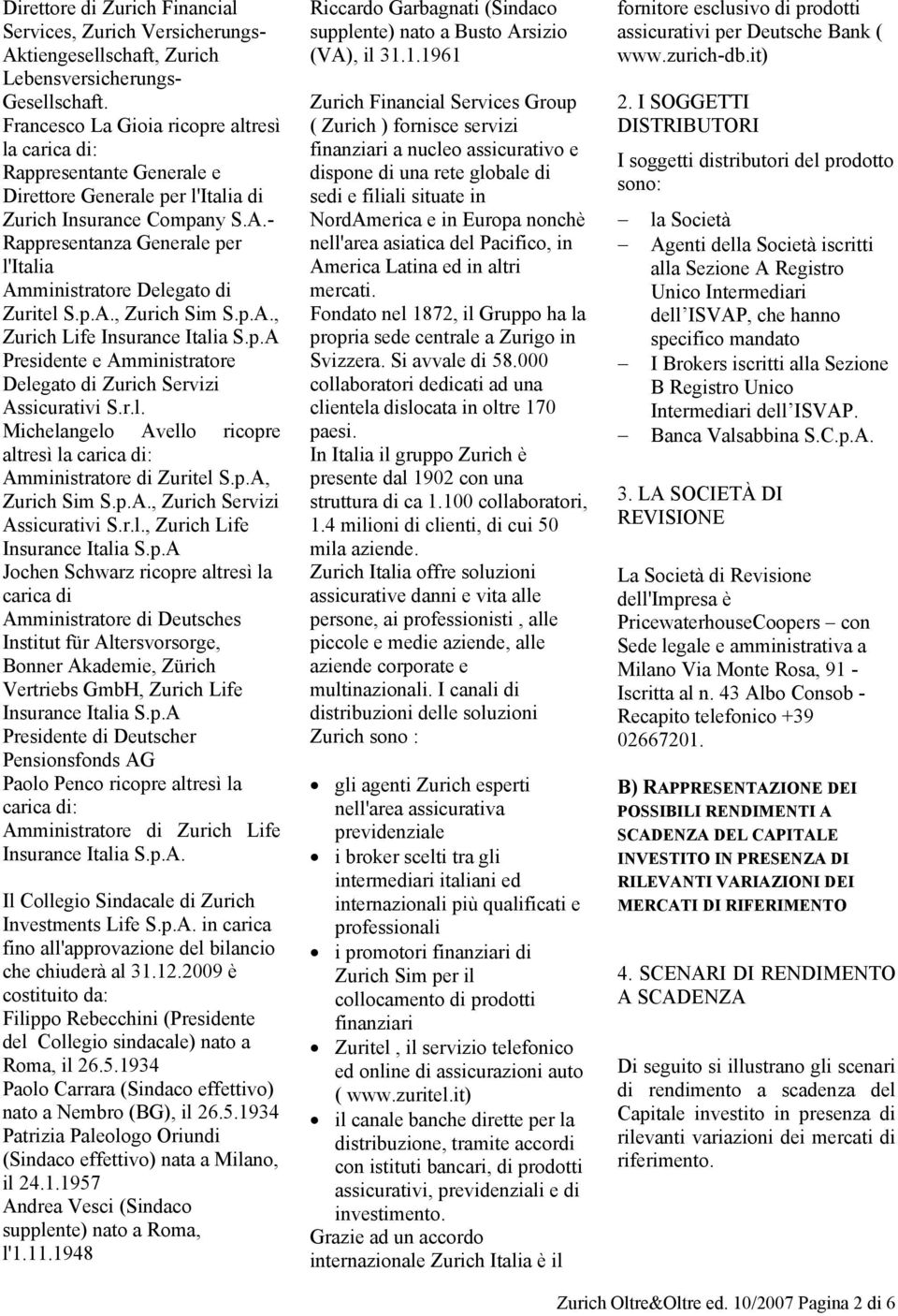 - Rappresentanza Generale per l'italia Amministratore Delegato di Zuritel S.p.A., Zurich Sim S.p.A., Zurich Life Insurance Italia S.p.A Presidente e Amministratore Delegato di Zurich Servizi Assicurativi S.