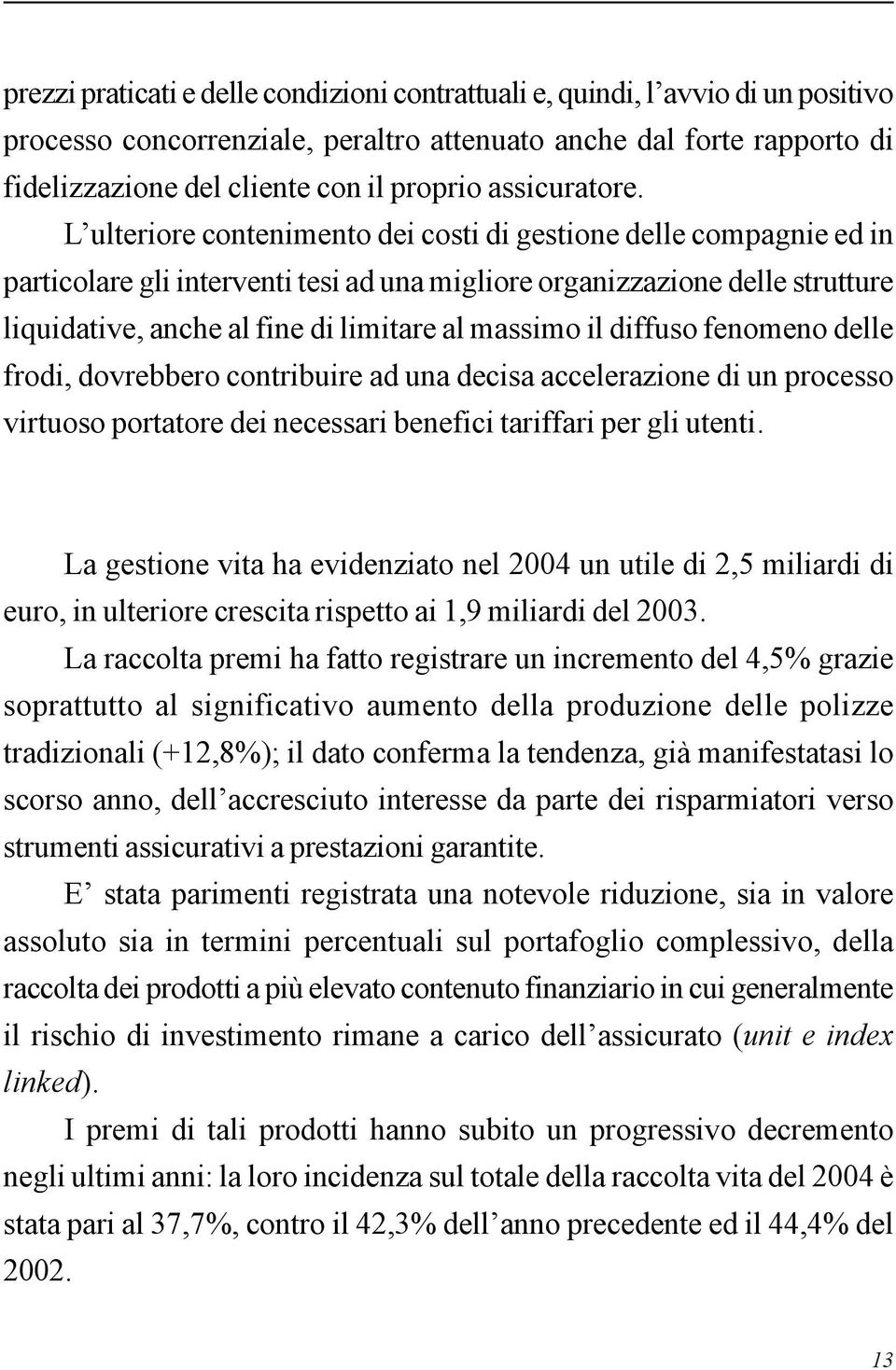 L ulteriore contenimento dei costi di gestione delle compagnie ed in particolare gli interventi tesi ad una migliore organizzazione delle strutture liquidative, anche al fine di limitare al massimo