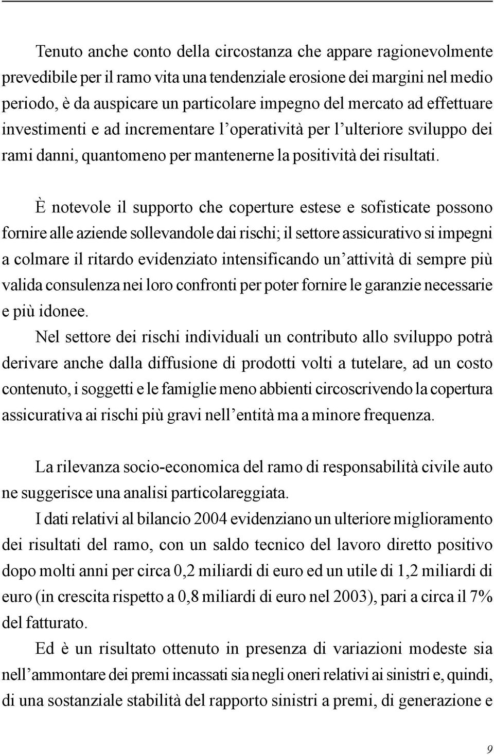 È notevole il supporto che coperture estese e sofisticate possono fornire alle aziende sollevandole dai rischi; il settore assicurativo si impegni a colmare il ritardo evidenziato intensificando un