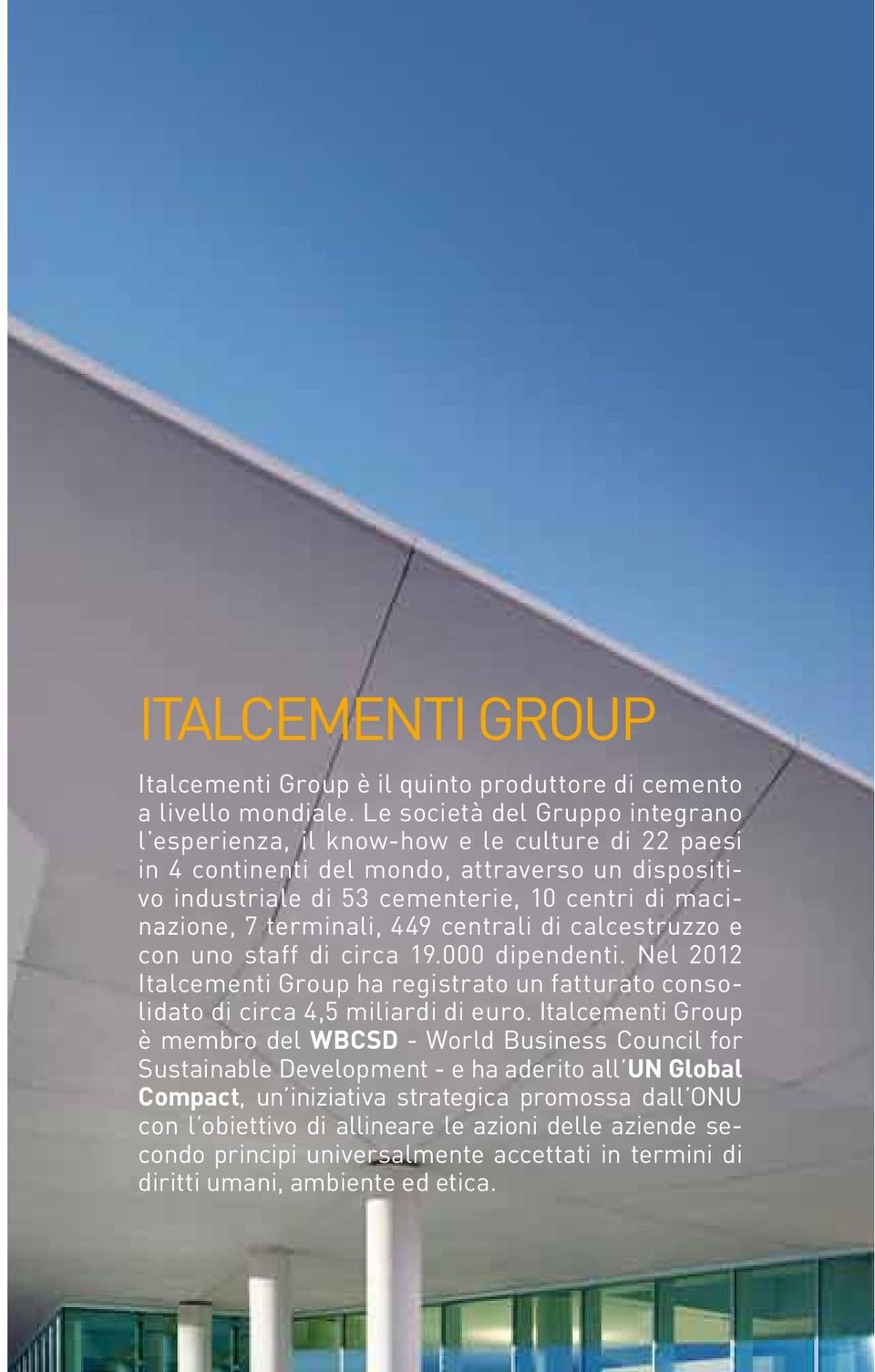 terminali, 449 centrali di calcestruzzo e con uno staff di circa 19.000 dipendenti. Nel 2012 Italcementi Group ha registrato un fatturato consolidato di circa 4,5 miliardi di euro.