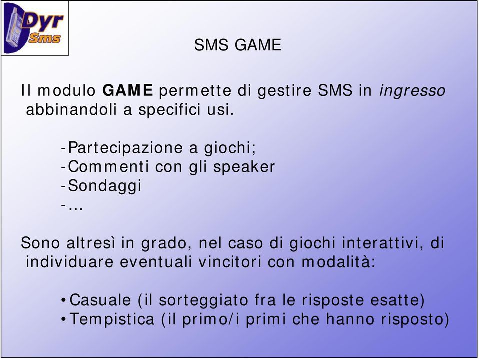 nel caso di giochi interattivi, di individuare eventuali vincitori con modalità: Casuale