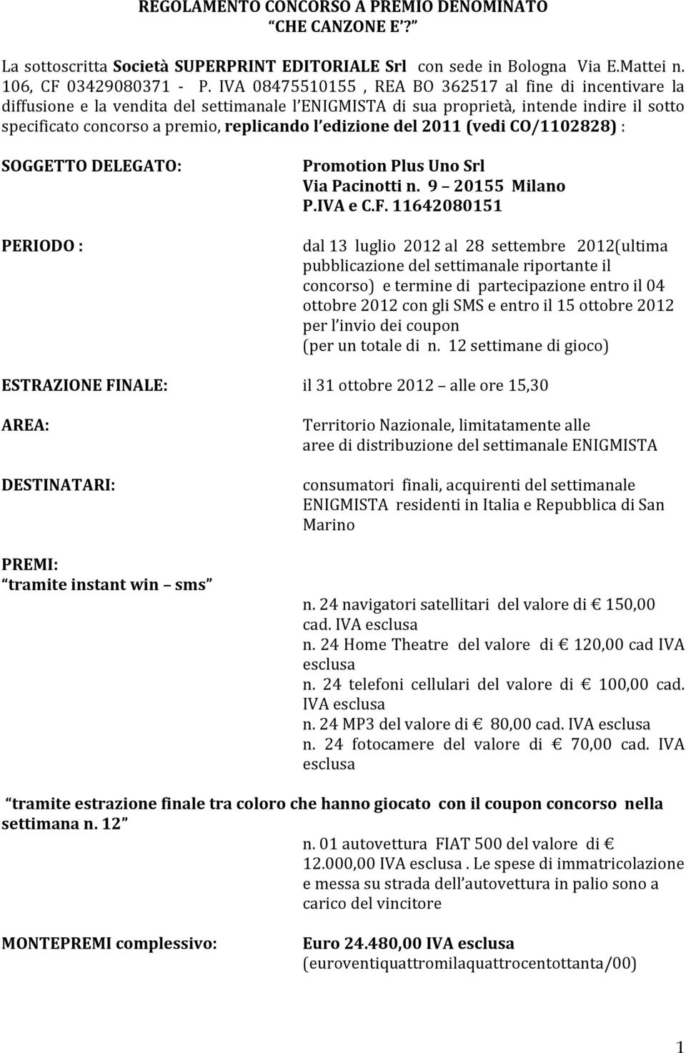 edizione del 2011 (vedi CO/1102828) : SOGGETTO DELEGATO: PERIODO : Promotion Plus Uno Srl Via Pacinotti n. 9 20155 Milano P.IVA e C.F.