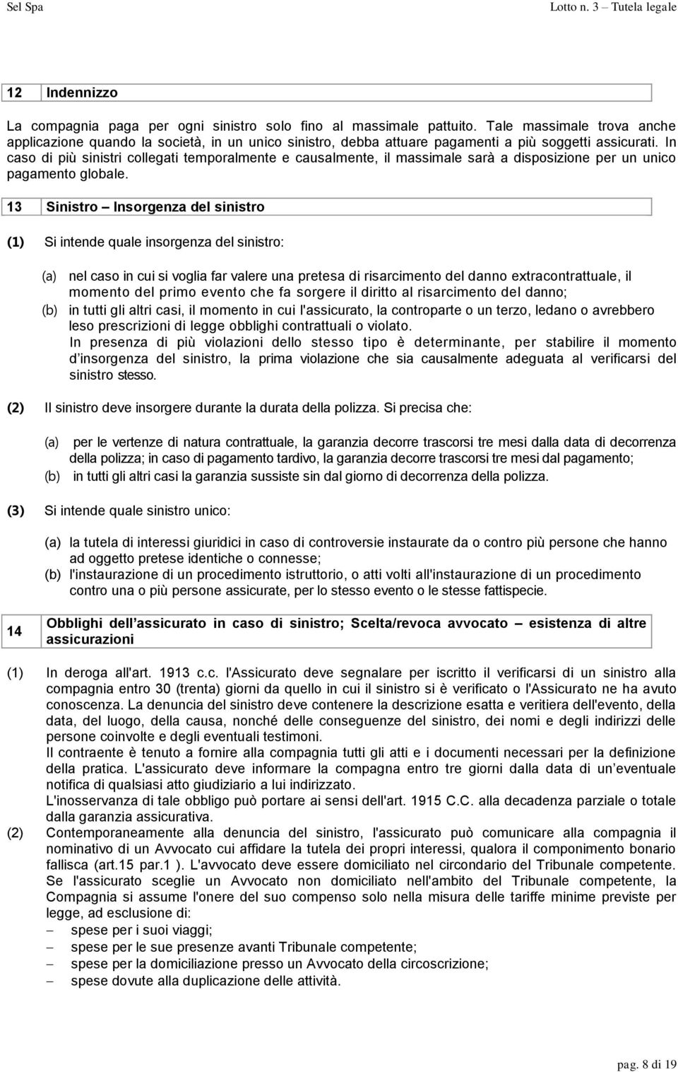 In caso di più sinistri collegati temporalmente e causalmente, il massimale sarà a disposizione per un unico pagamento globale.