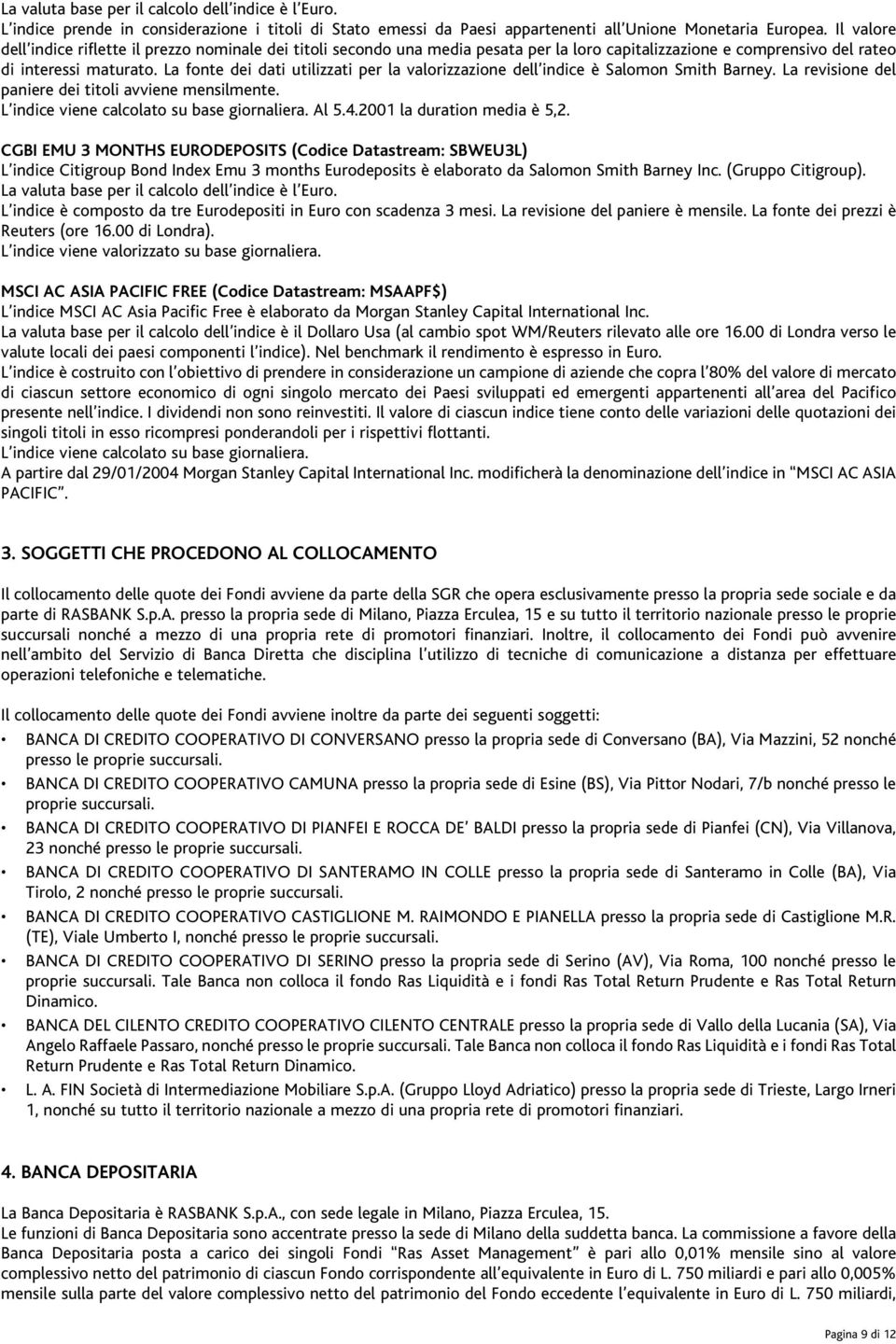 La fonte dei dati utilizzati per la valorizzazione dell»indice è Salomon Smith Barney. La revisione del paniere dei titoli avviene mensilmente. Al 5.4.2001 la duration media è 5,2.