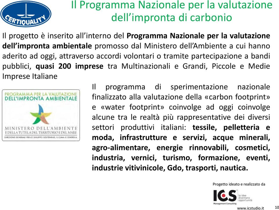 programma di sperimentazione nazionale finalizzato alla valutazione della «carbon footprint» e «water footprint» coinvolge ad oggi coinvolge alcune tra le realtà più rappresentative dei diversi entro