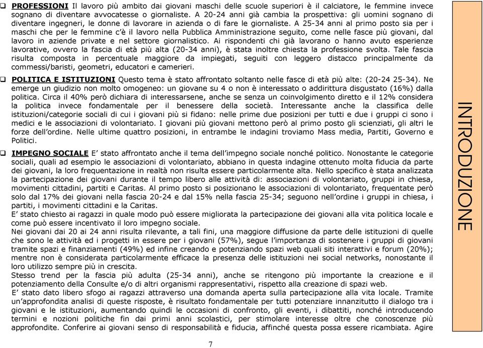 A 25-34 anni al primo posto sia per i maschi che per le femmine c è il lavoro nella Pubblica Amministrazione seguito, come nelle fasce più giovani, dal lavoro in aziende private e nel settore