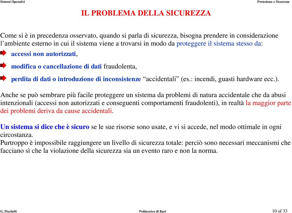 ). Anche se può sembrare più facile proteggere un sistema da problemi di natura accidentale che da abusi intenzionali (accessi non autorizzati e conseguenti comportamenti fraudolenti), in realtà la