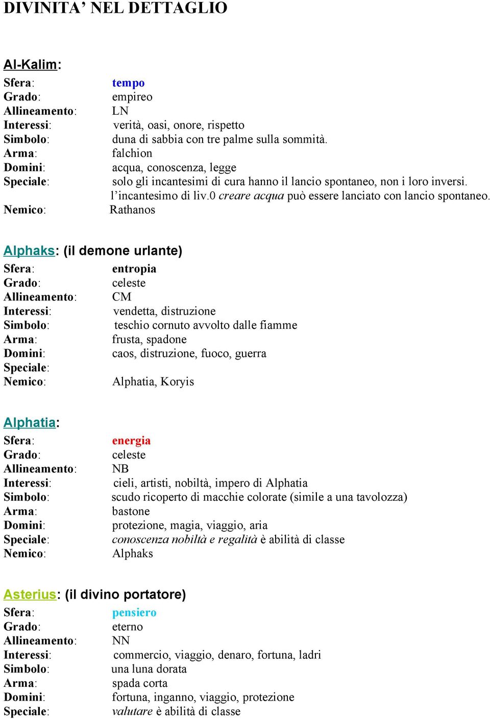 Rathanos Alphaks: (il demone urlante) entropia CM vendetta, distruzione teschio cornuto avvolto dalle fiamme frusta, spadone caos, distruzione, fuoco, guerra Alphatia, Koryis Alphatia: energia NB