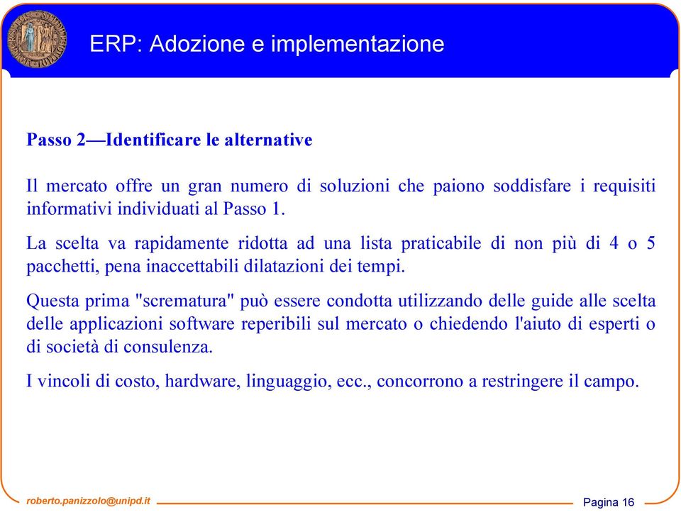 La scelta va rapidamente ridotta ad una lista praticabile di non più di 4 o 5 pacchetti, pena inaccettabili dilatazioni dei tempi.