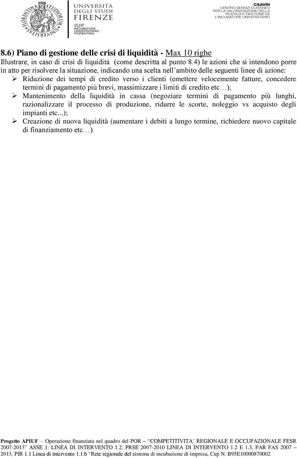 clienti (emettere velocemente fatture, concedere termini di pagamento più brevi, massimizzare i limiti di credito etc ); Mantenimento della liquidità in cassa (negoziare termini di