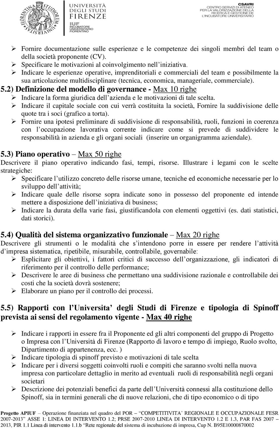 2) Definizione del modello di governance - Max 10 righe Indicare la forma giuridica dell azienda e le motivazioni di tale scelta.