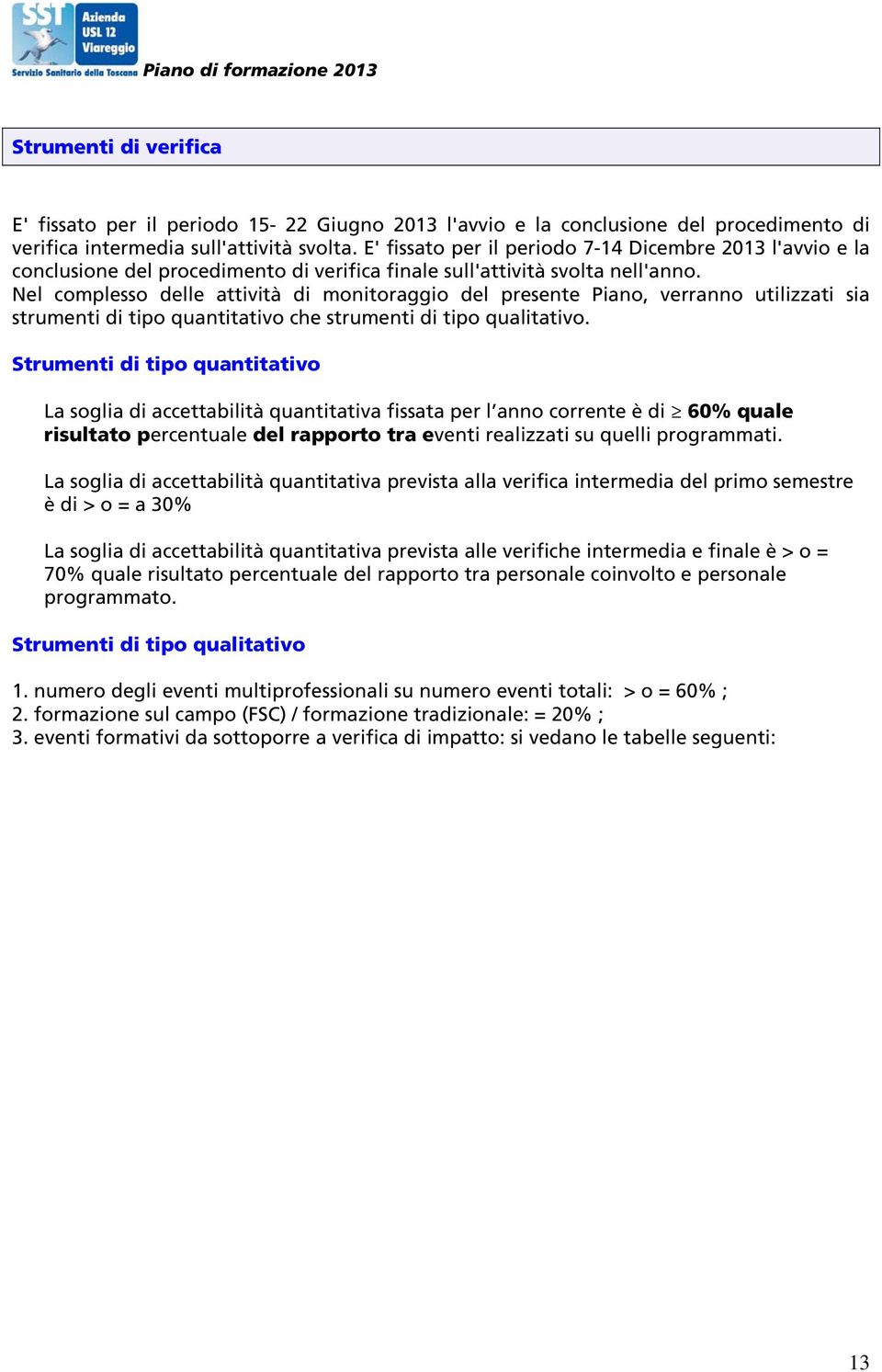 Nel complesso delle attività di motoraggio del presente Piano, verranno utilizzati sia strumenti di tipo quantitativo che strumenti di tipo qualitativo.