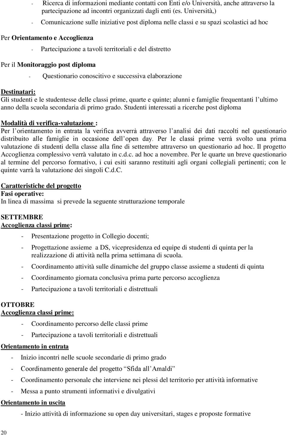 Monitoraggio post diploma - Questionario conoscitivo e successiva elaborazione Gli studenti e le studentesse delle classi prime, quarte e quinte; alunni e famiglie frequentanti l ultimo anno della