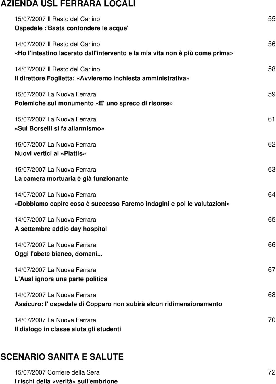 Ferrara «Sul Borselli si fa allarmismo» 15/07/2007 La Nuova Ferrara Nuovi vertici al «Plattis» 15/07/2007 La Nuova Ferrara La camera mortuaria è già funzionante 14/07/2007 La Nuova Ferrara «Dobbiamo