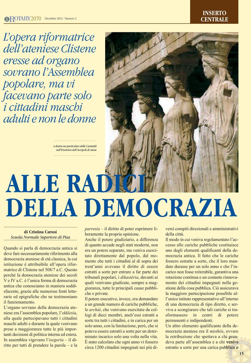 deve fare necessariamente riferimento alla democrazia ateniese di età classica, la cui istituzione è attribuibile all opera riformatrice di Clistene nel 508/7 a.c. Questo perché la democrazia ateniese dei secoli V e IV a.