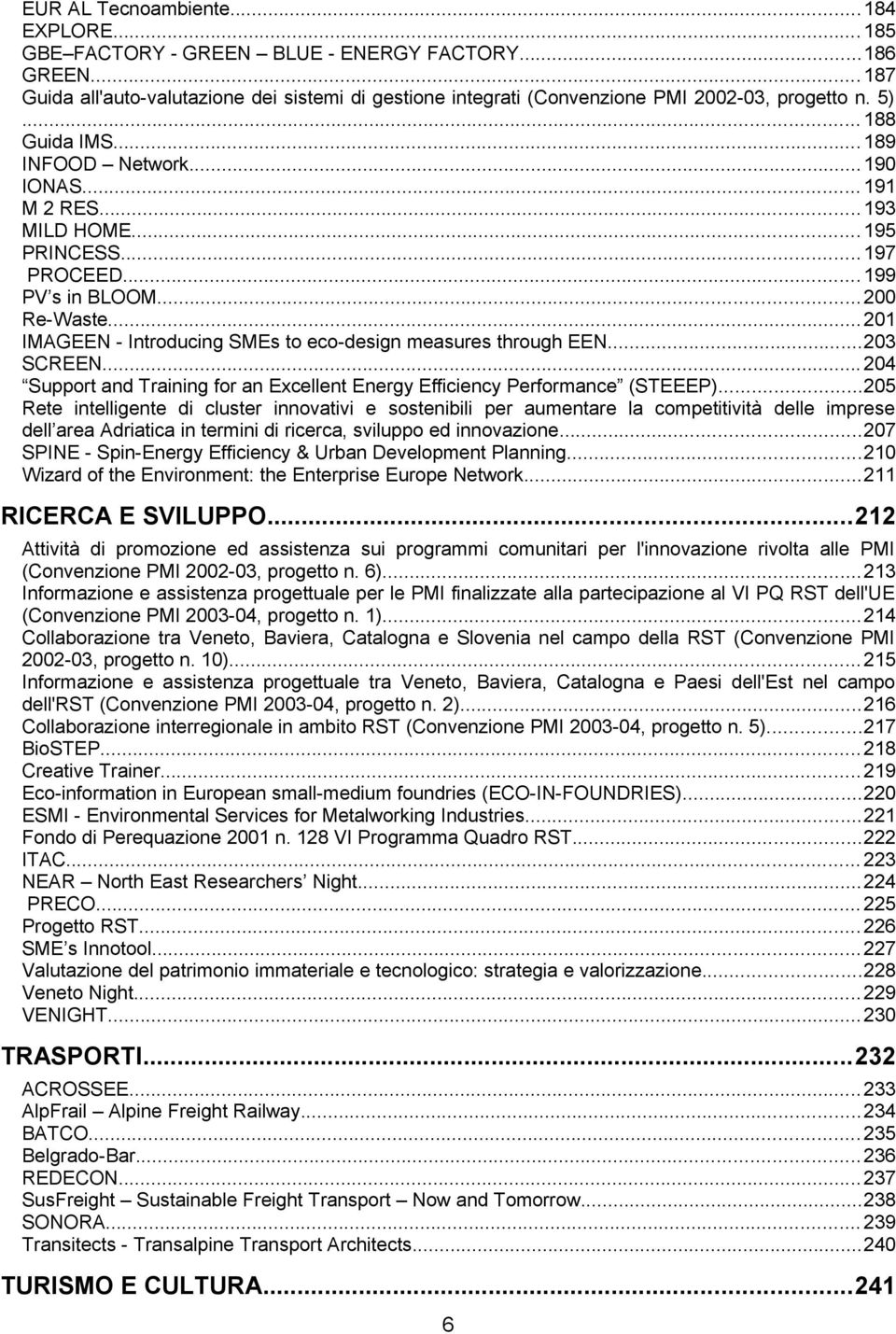 .. 201 IMAGEEN - Introducing SMEs to eco-design measures through EEN...203 SCREEN... 204 Support and Training for an Excellent Energy Efficiency Performance (STEEEP).