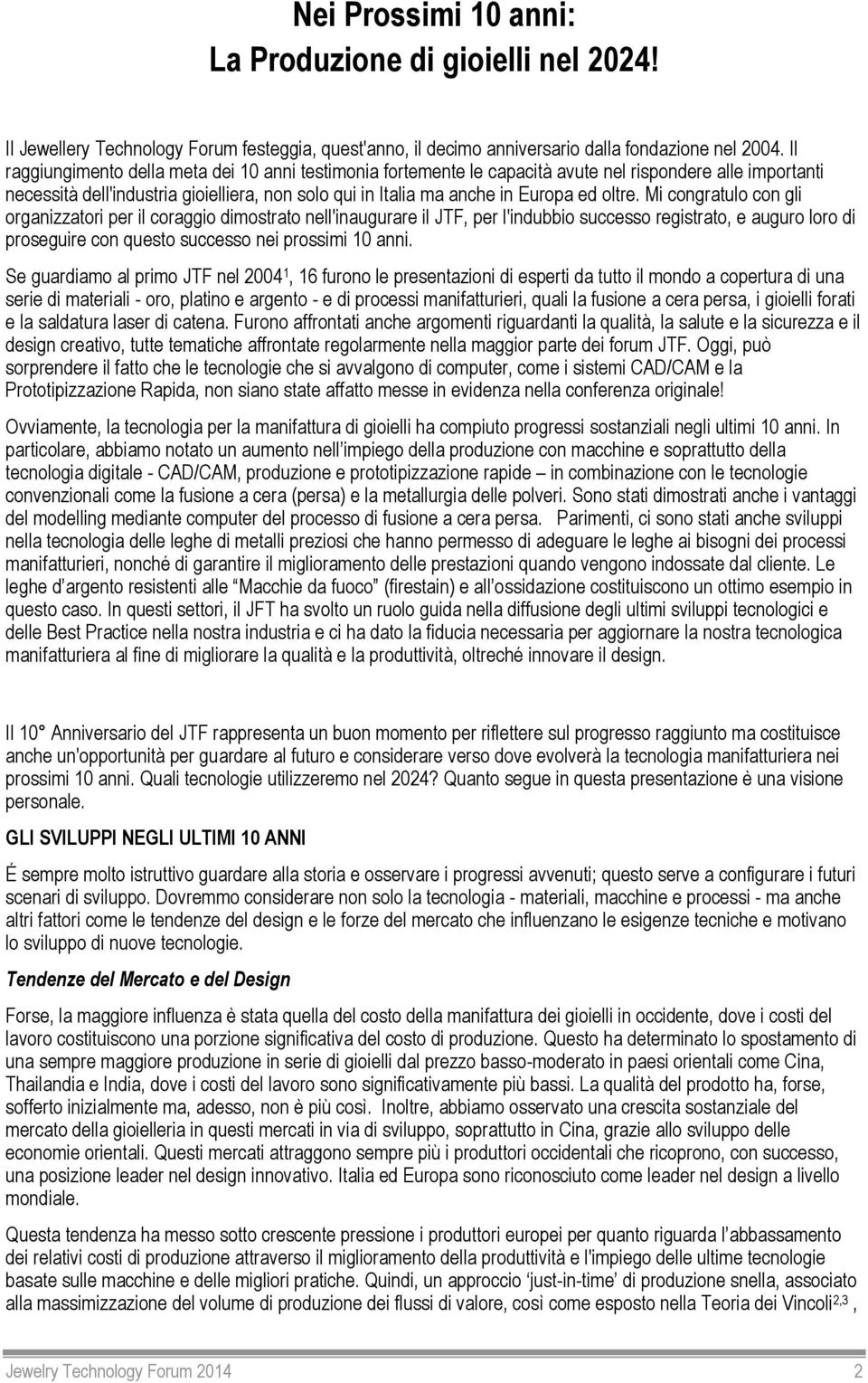 oltre. Mi congratulo con gli organizzatori per il coraggio dimostrato nell'inaugurare il JTF, per l'indubbio successo registrato, e auguro loro di proseguire con questo successo nei prossimi 10 anni.