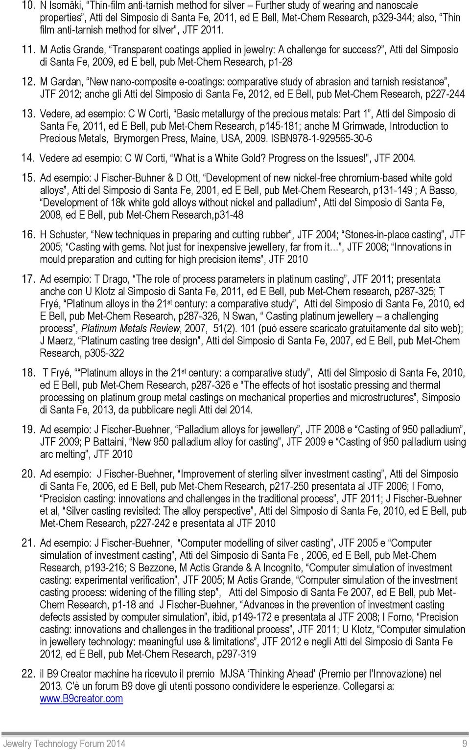 , Atti del Simposio di Santa Fe, 2009, ed E bell, pub Met-Chem Research, p1-28 M Gardan, New nano-composite e-coatings: comparative study of abrasion and tarnish resistance, JTF 2012; anche gli Atti