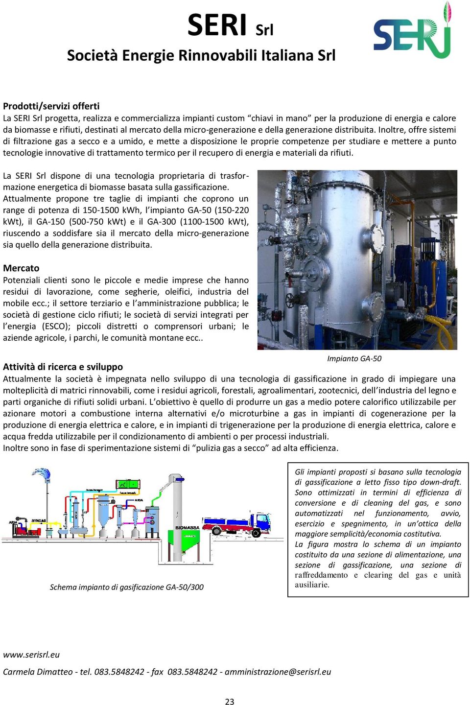 Inoltre, offre sistemi di filtrazione gas a secco e a umido, e mette a disposizione le proprie competenze per studiare e mettere a punto tecnologie innovative di trattamento termico per il recupero