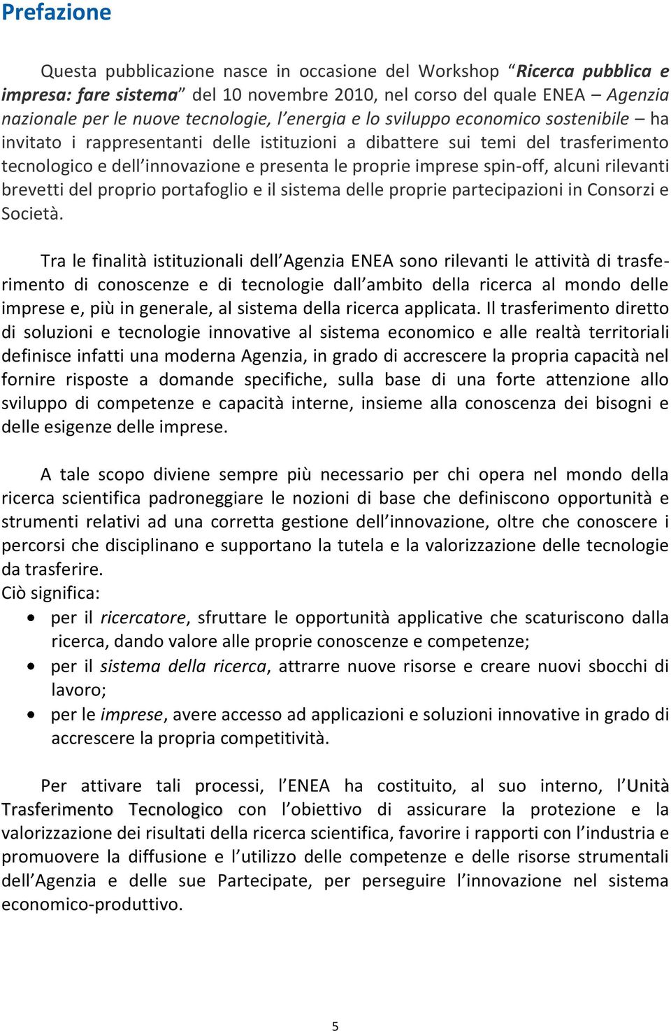 spin-off, alcuni rilevanti brevetti del proprio portafoglio e il sistema delle proprie partecipazioni in Consorzi e Società.