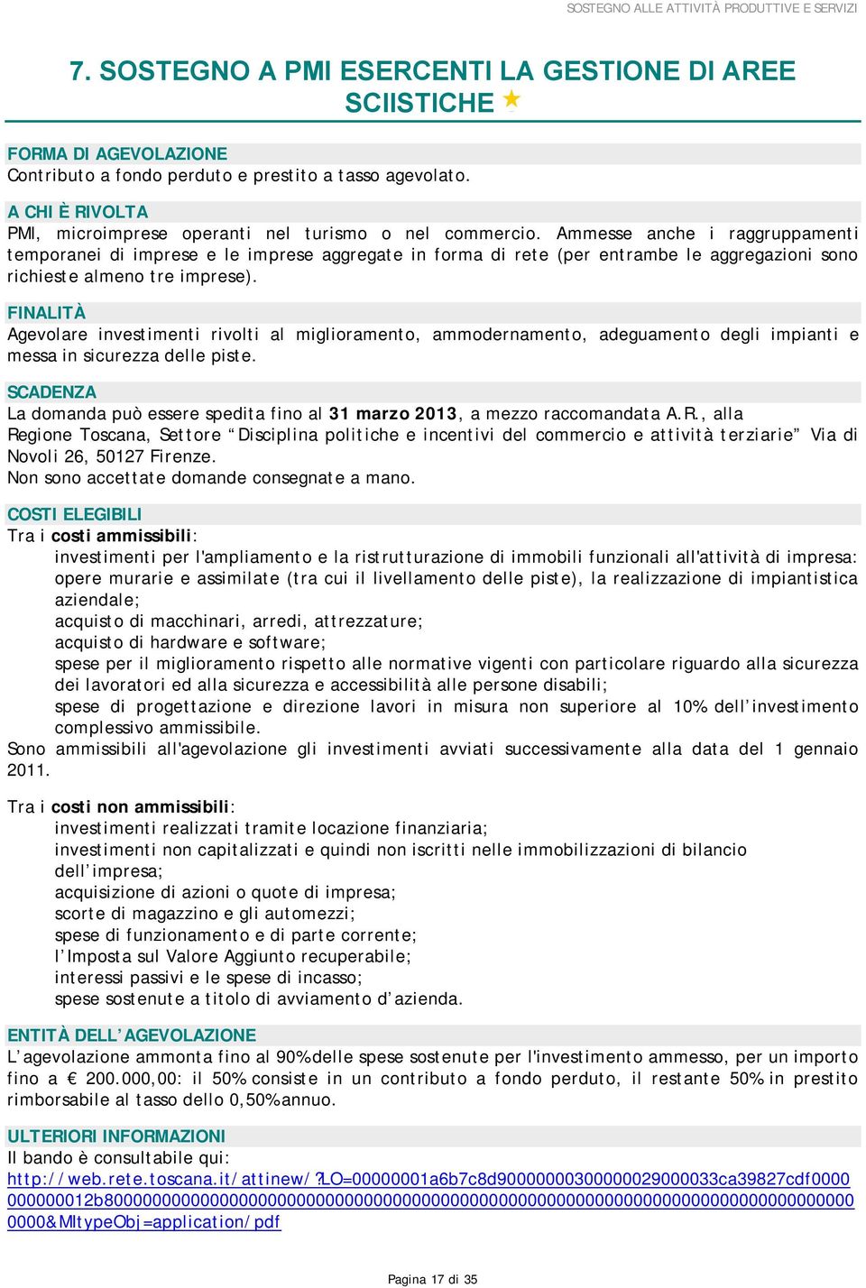 Ammesse anche i raggruppamenti temporanei di imprese e le imprese aggregate in forma di rete (per entrambe le aggregazioni sono richieste almeno tre imprese).