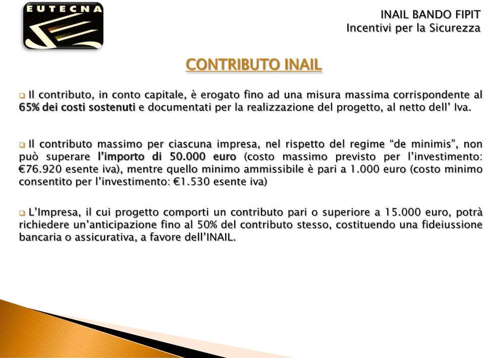 000 euro (costo massimo previsto per l investimento: 76.920 esente iva), mentre quello minimo ammissibile è pari a 1.000 euro (costo minimo consentito per l investimento: 1.