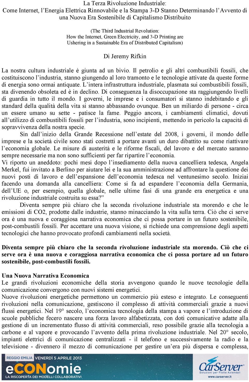 bivio. Il petrolio e gli altri combustibili fossili, che costituiscono l industria, stanno giungendo al loro tramonto e le tecnologie attivate da queste forme di energia sono ormai antiquate.