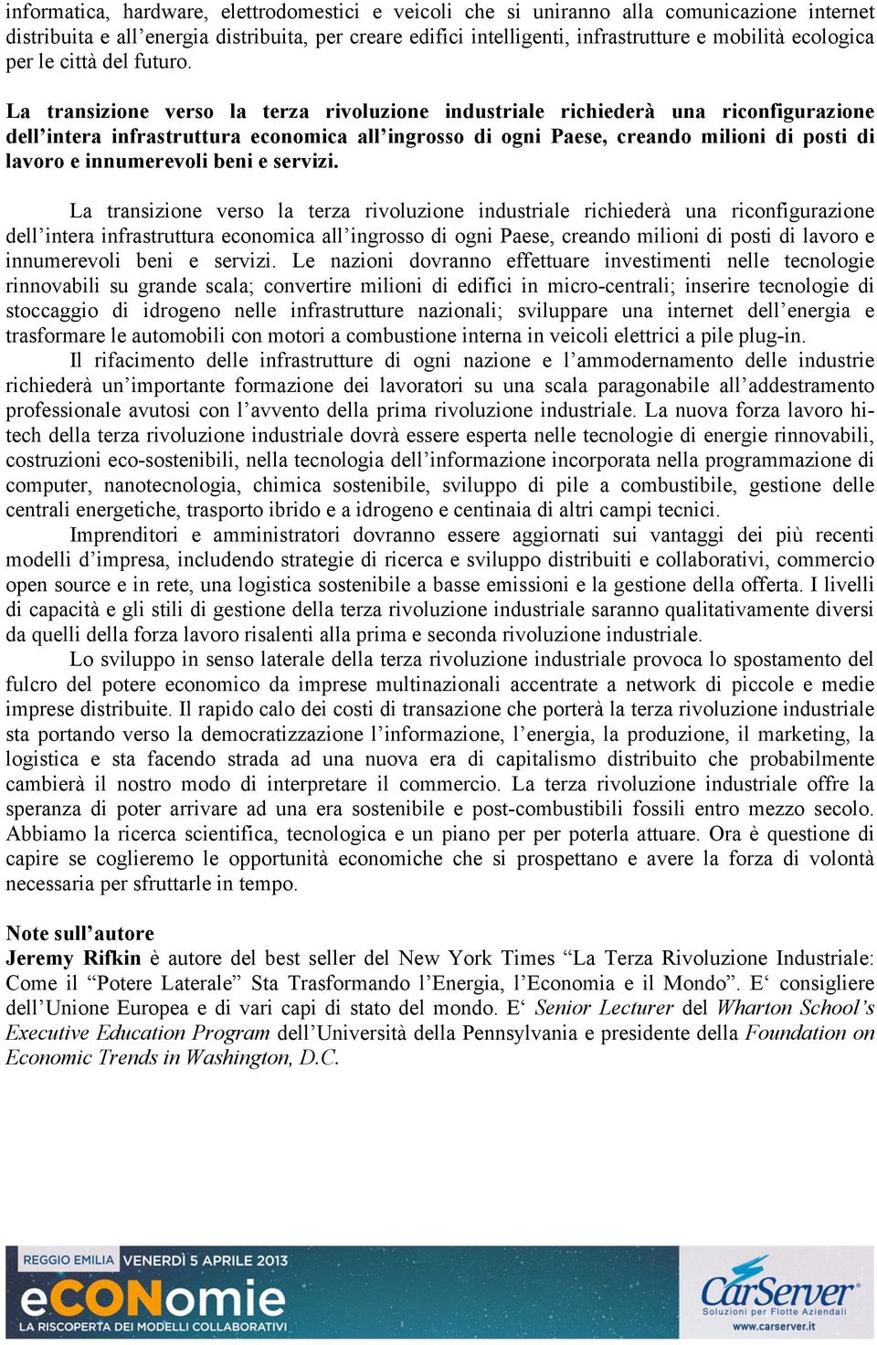 La transizione verso la terza rivoluzione industriale richiederà una riconfigurazione dell intera infrastruttura economica all ingrosso di ogni Paese, creando milioni di posti di lavoro e