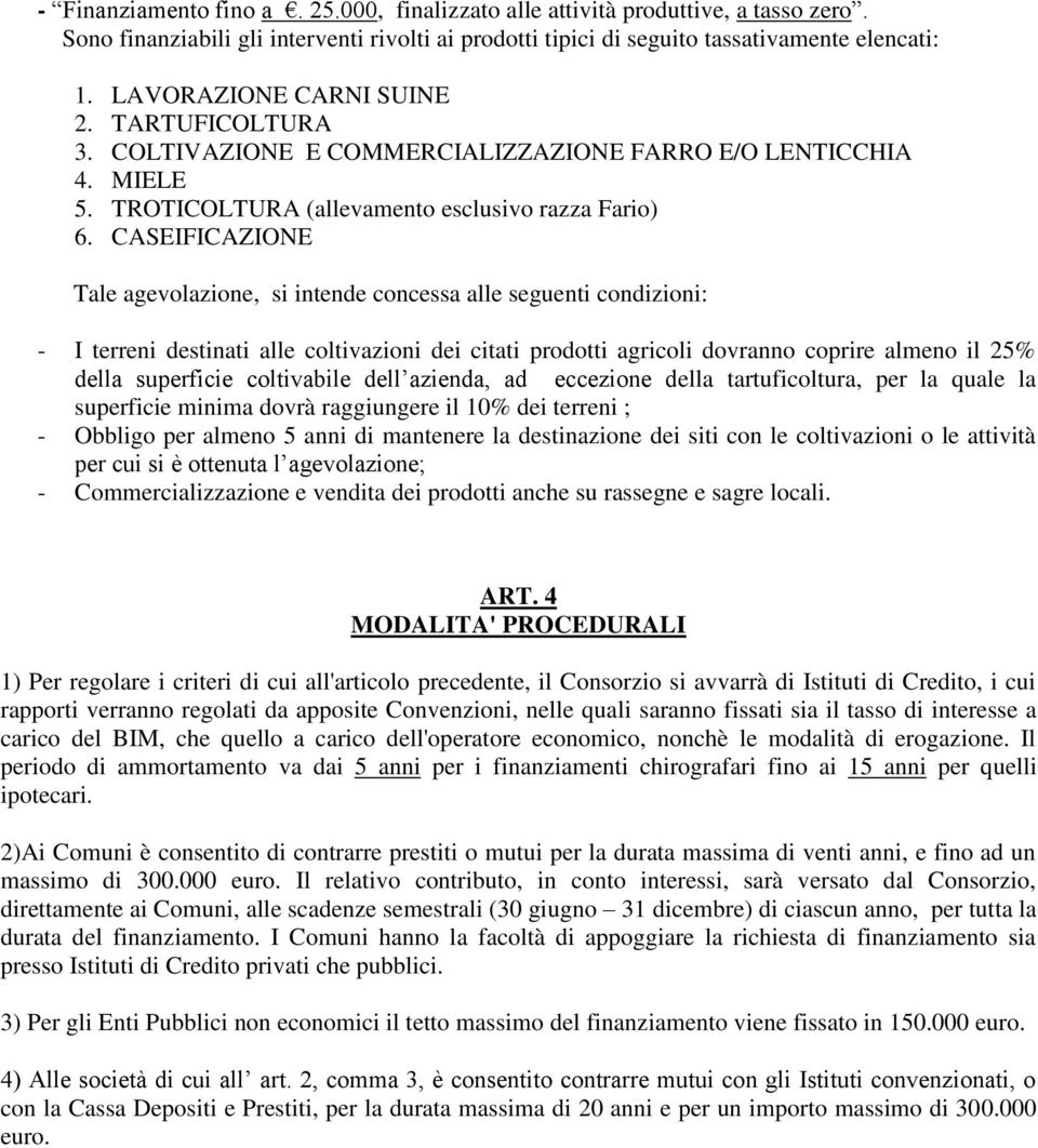 CASEIFICAZIONE Tale agevolazione, si intende concessa alle seguenti condizioni: - I terreni destinati alle coltivazioni dei citati prodotti agricoli dovranno coprire almeno il 25% della superficie