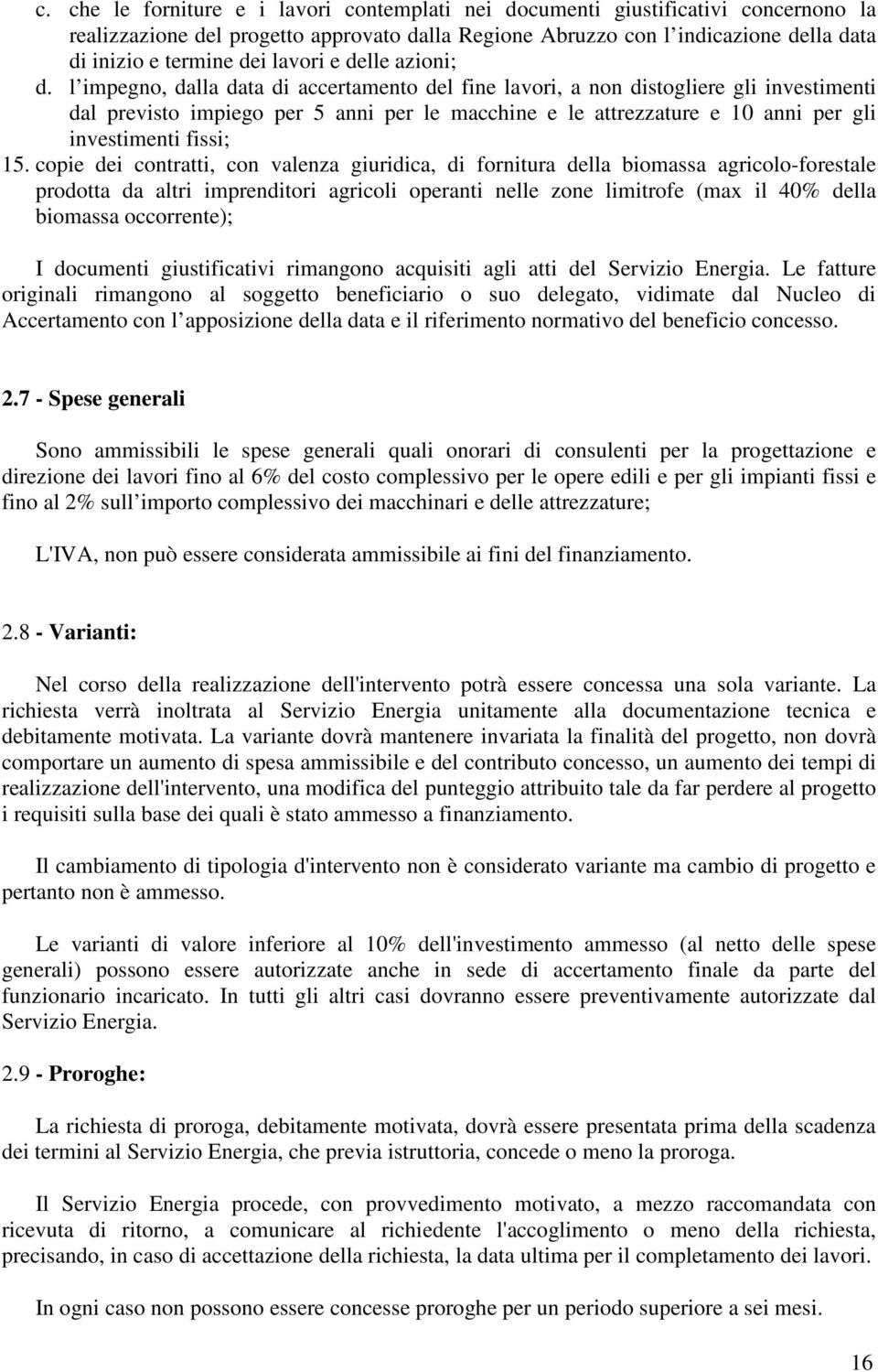 l impegno, dalla data di accertamento del fine lavori, a non distogliere gli investimenti dal previsto impiego per 5 anni per le macchine e le attrezzature e 10 anni per gli investimenti fissi; 15.