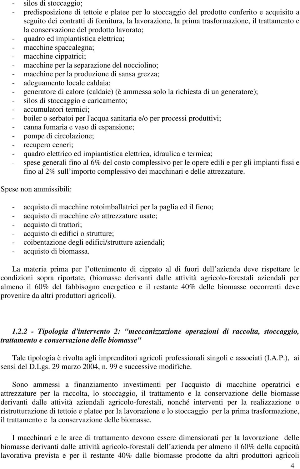 la produzione di sansa grezza; - adeguamento locale caldaia; - generatore di calore (caldaie) (è ammessa solo la richiesta di un generatore); - silos di stoccaggio e caricamento; - accumulatori