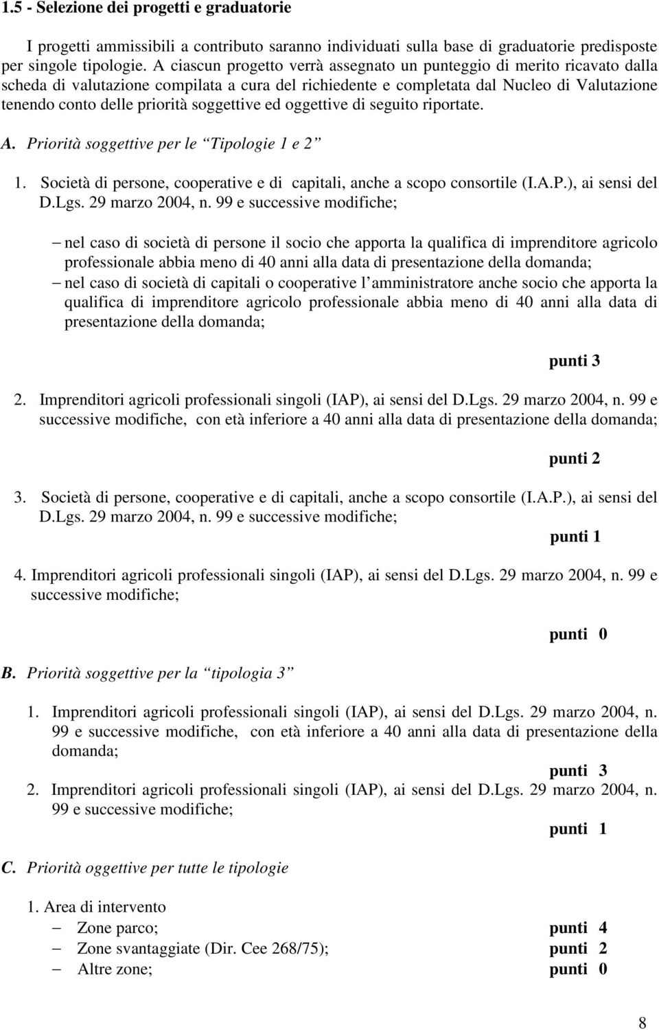 soggettive ed oggettive di seguito riportate. A. Priorità soggettive per le Tipologie 1 e 2 1. Società di persone, cooperative e di capitali, anche a scopo consortile (I.A.P.), ai sensi del D.Lgs.