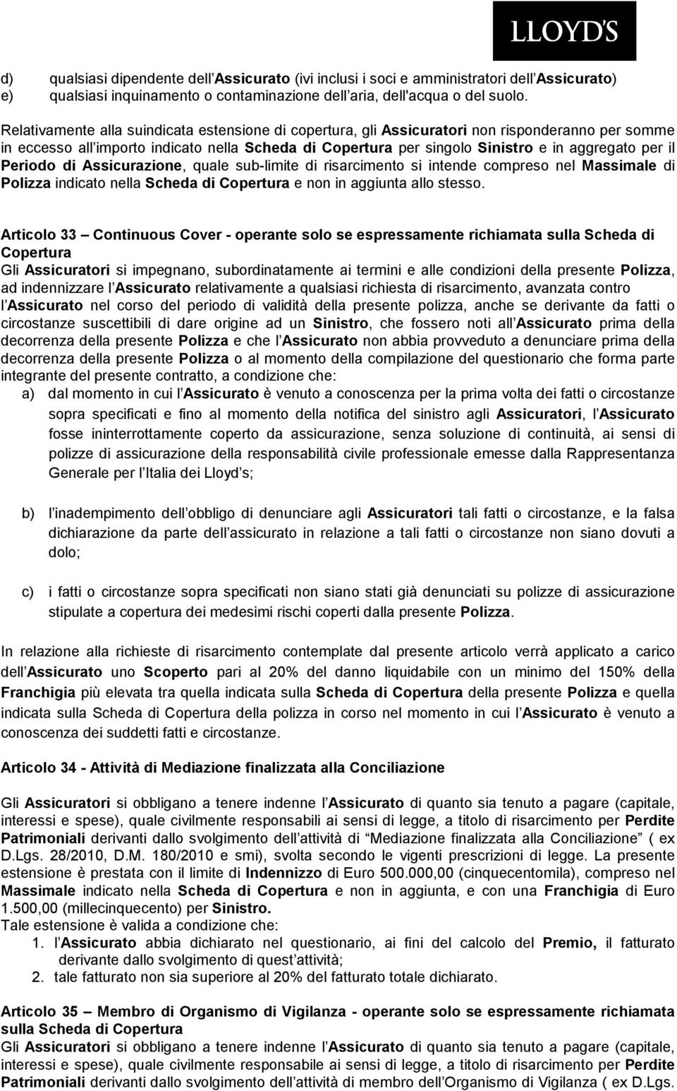 il Periodo di Assicurazione, quale sub-limite di risarcimento si intende compreso nel Massimale di Polizza indicato nella Scheda di Copertura e non in aggiunta allo stesso.