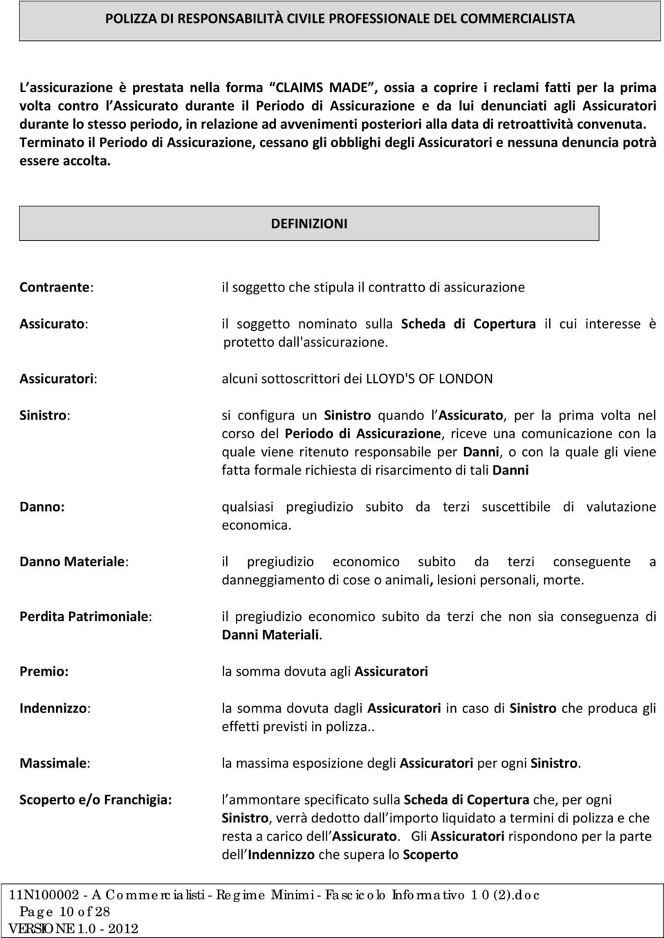 Terminato il Periodo di Assicurazione, cessano gli obblighi degli Assicuratori e nessuna denuncia potrà essere accolta.