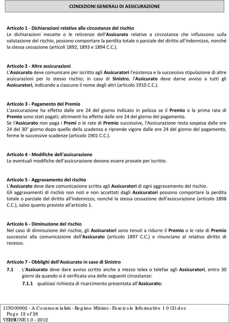 Articolo 2 Altre assicurazioni L'Assicurato deve comunicare per iscritto agli Assicuratori l'esistenza e la successiva stipulazione di altre assicurazioni per lo stesso rischio; in caso di Sinistro,